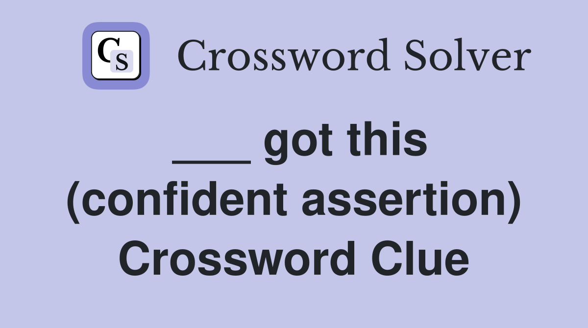 ___ got this (confident assertion) Crossword Clue