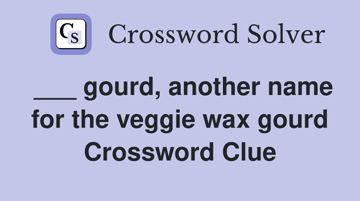 ___ gourd, another name for the veggie wax gourd Crossword Clue