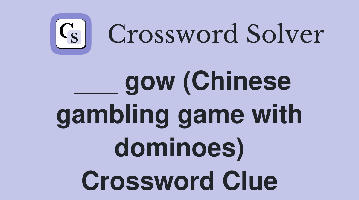 ___ gow (Chinese gambling game with dominoes) Crossword Clue