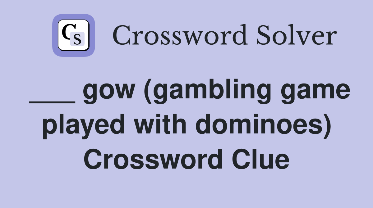 ___ gow (gambling game played with dominoes) Crossword Clue