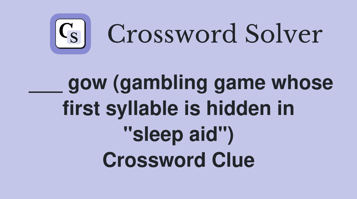 ___ gow (gambling game whose first syllable is hidden in "sleep aid") Crossword Clue