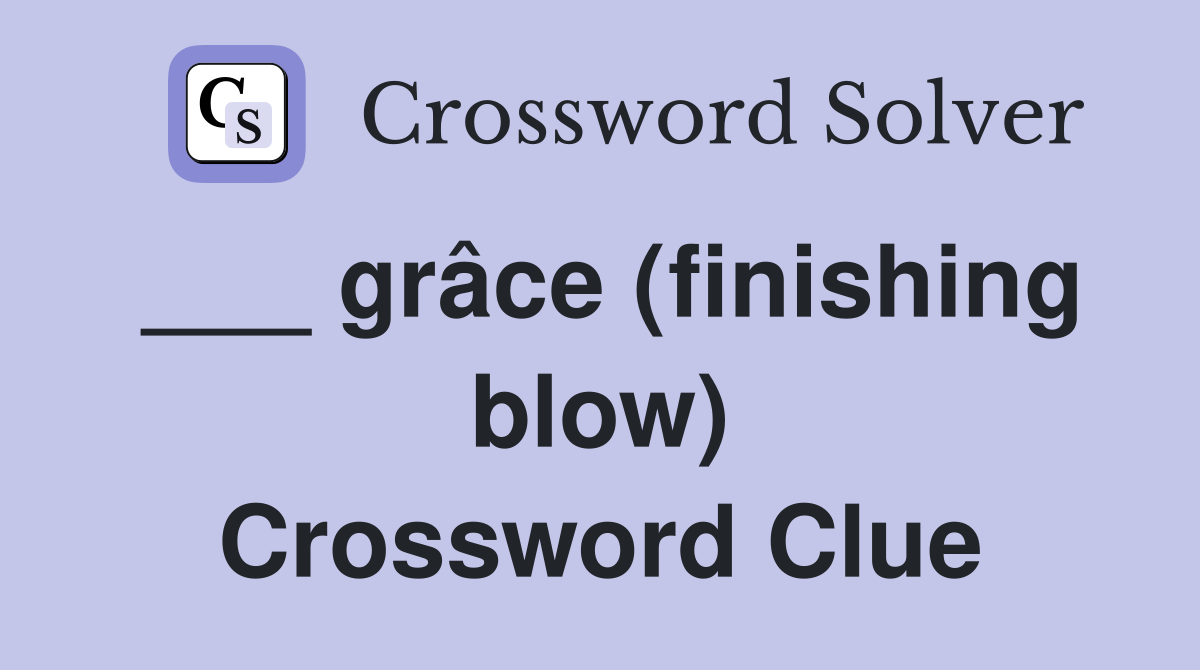 ___ grâce (finishing blow) Crossword Clue