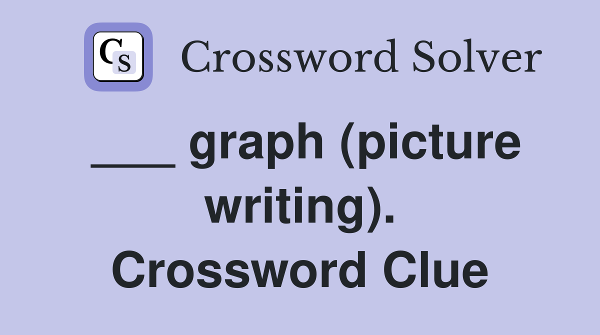___ graph (picture writing). Crossword Clue