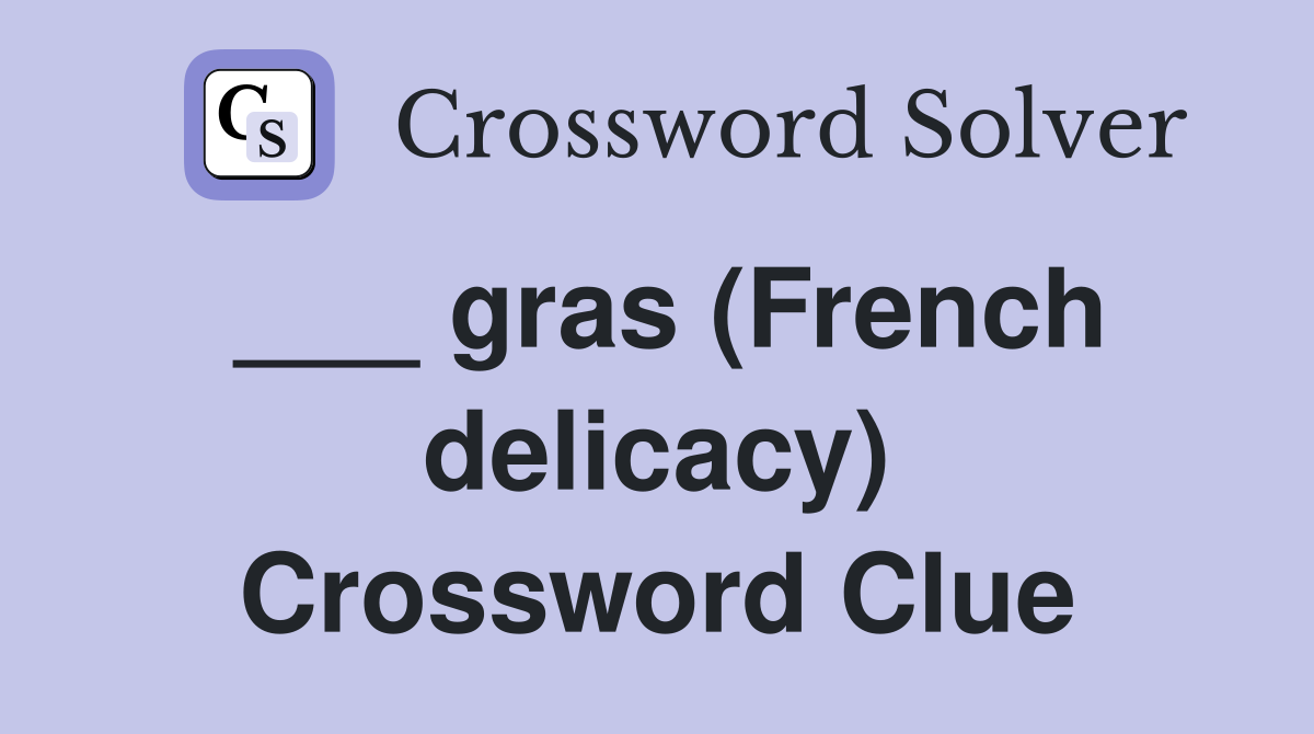 ___ gras (French delicacy) Crossword Clue