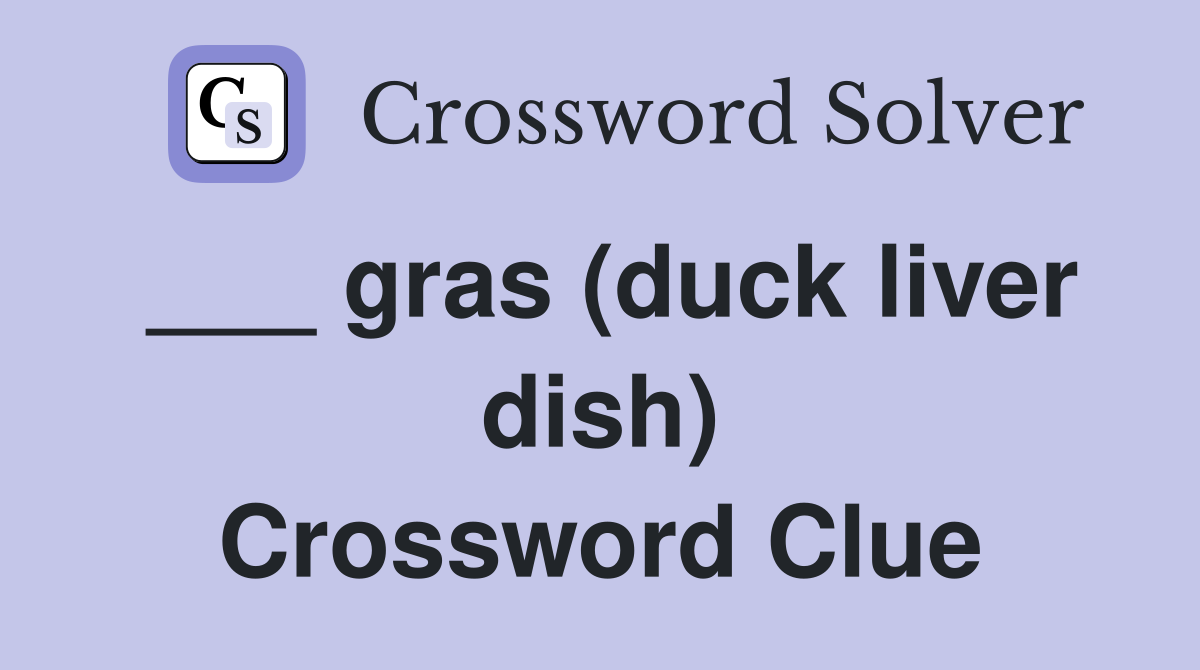 ___ gras (duck liver dish) Crossword Clue