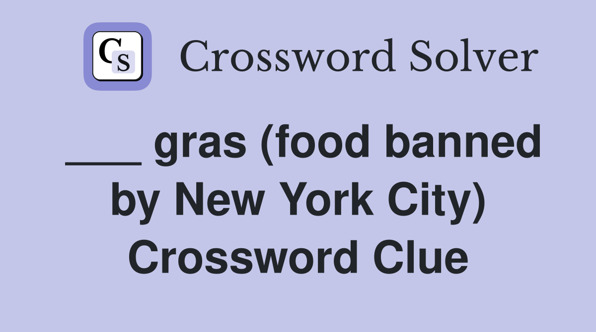 ___ gras (food banned by New York City) Crossword Clue