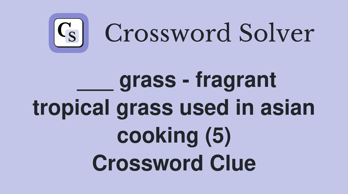 ___ grass - fragrant tropical grass used in asian cooking (5) Crossword Clue