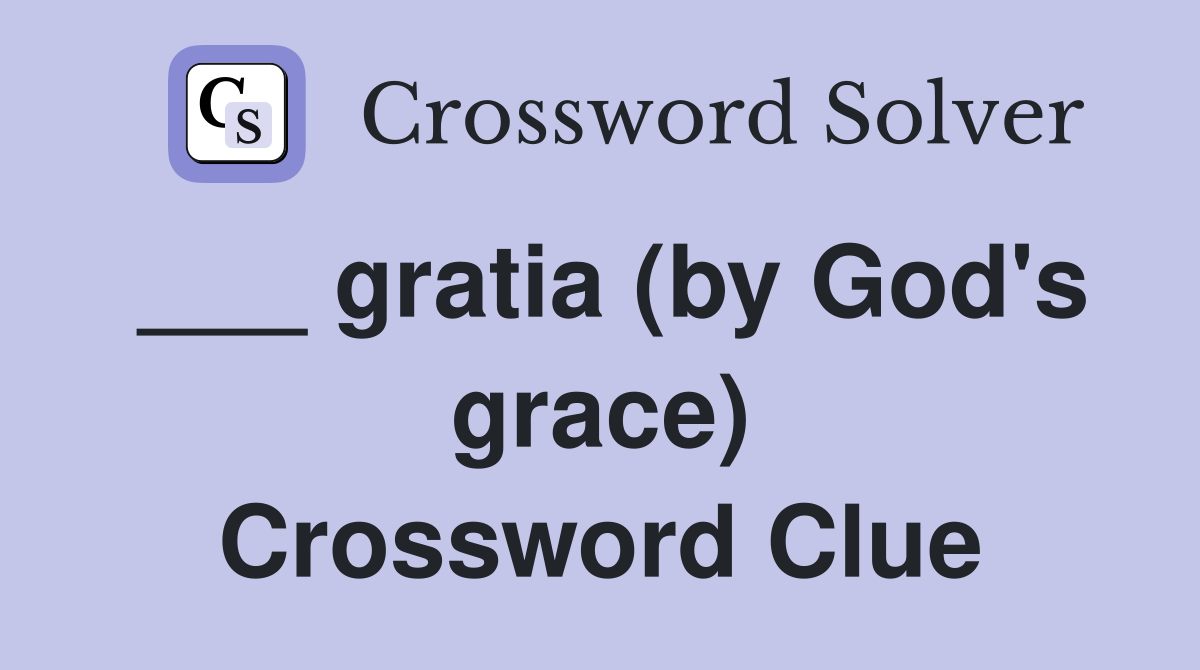 ___ gratia (by God's grace) Crossword Clue