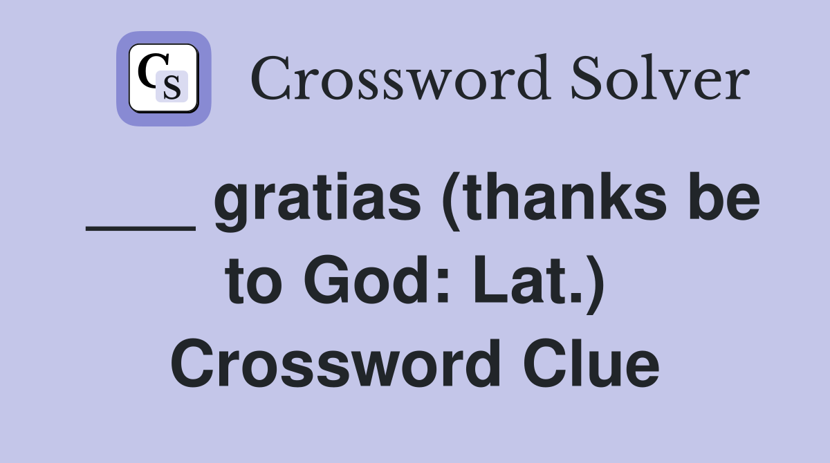 ___ gratias (thanks be to God: Lat.) Crossword Clue