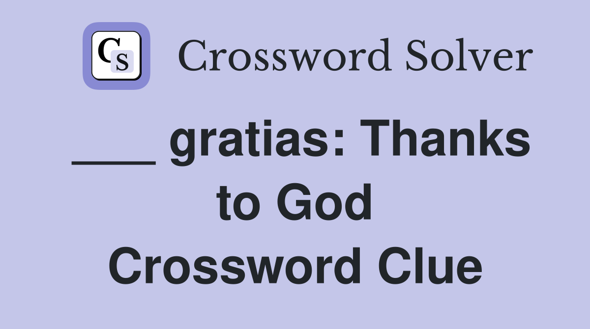 ___ gratias: Thanks to God Crossword Clue