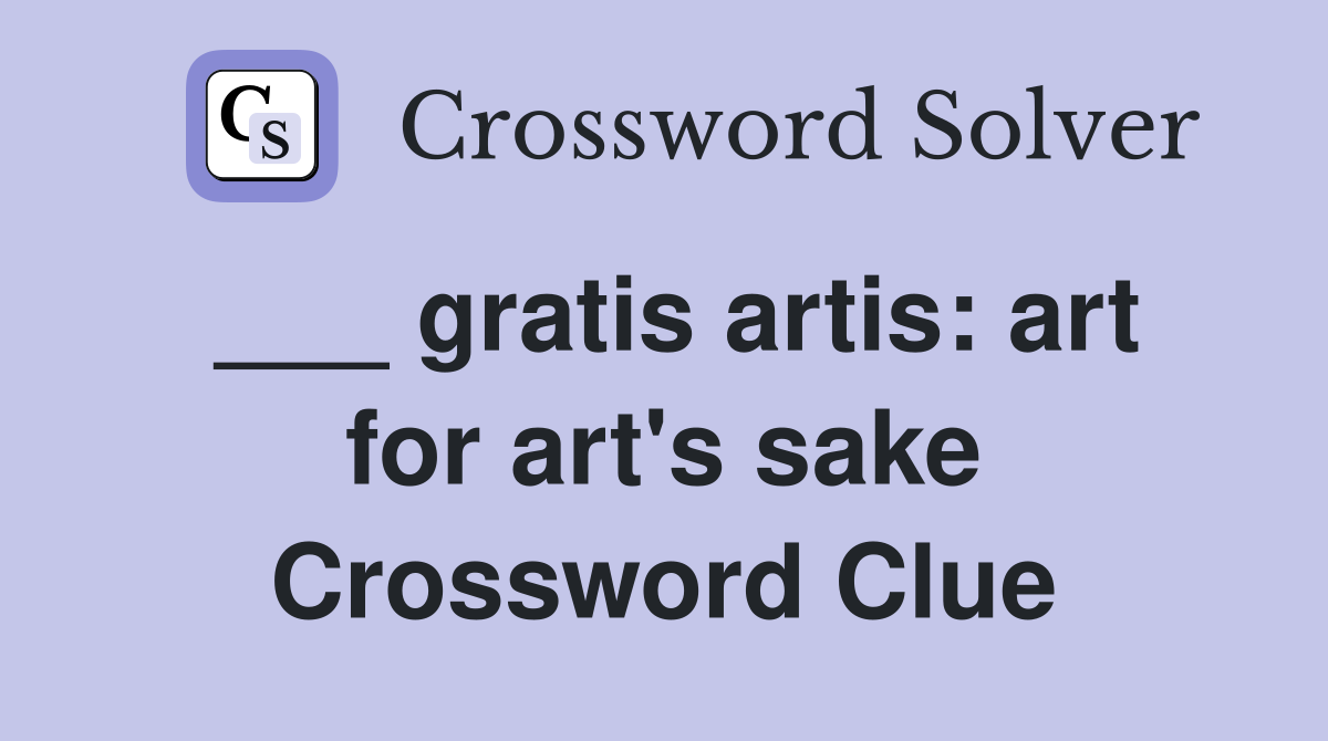 ___ gratis artis: art for art's sake Crossword Clue