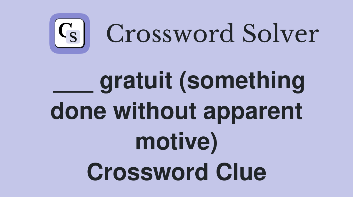 ___ gratuit (something done without apparent motive) Crossword Clue