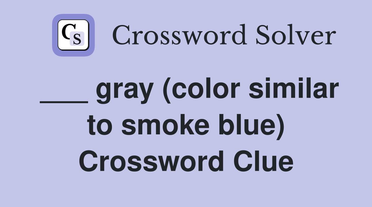 ___ gray (color similar to smoke blue) Crossword Clue