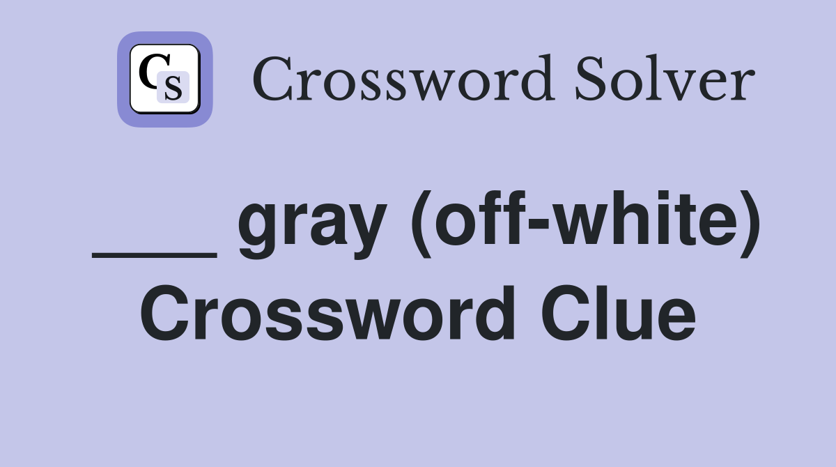 ___ gray (off-white) Crossword Clue