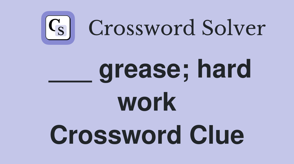 ___ grease; hard work Crossword Clue