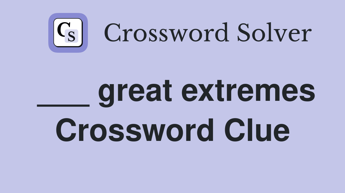 ___ great extremes Crossword Clue