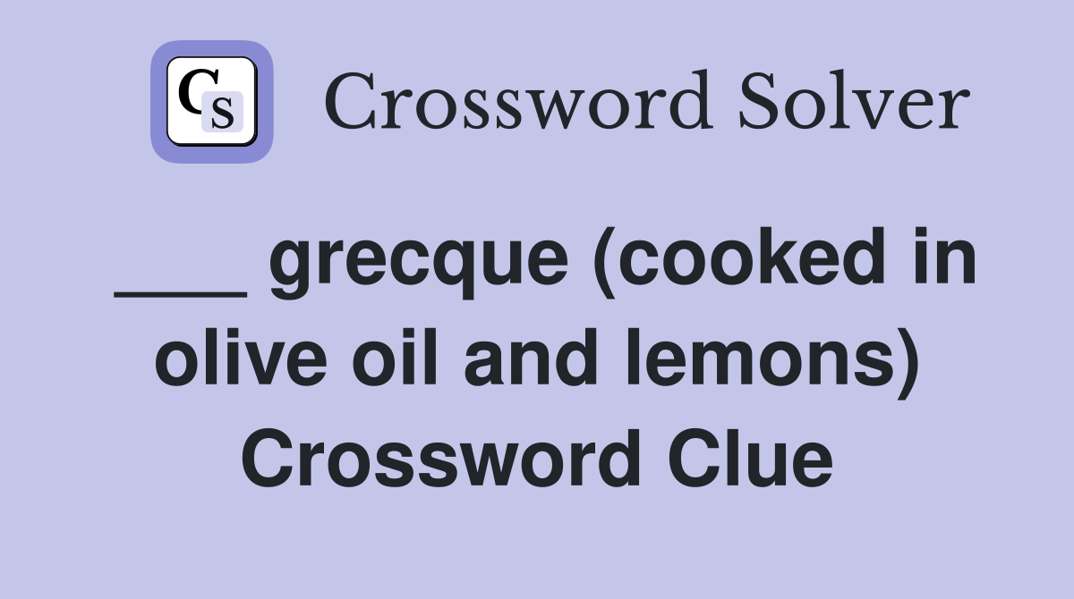 ___ grecque (cooked in olive oil and lemons) Crossword Clue