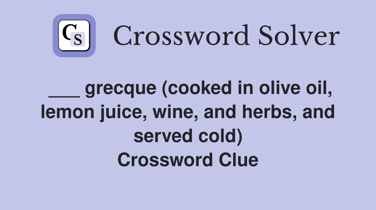 ___ grecque (cooked in olive oil, lemon juice, wine, and herbs, and served cold) Crossword Clue
