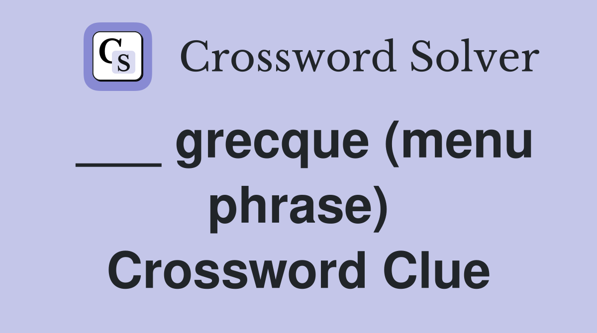 ___ grecque (menu phrase) Crossword Clue