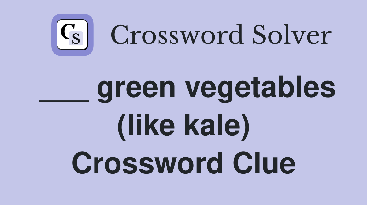 ___ green vegetables (like kale) Crossword Clue
