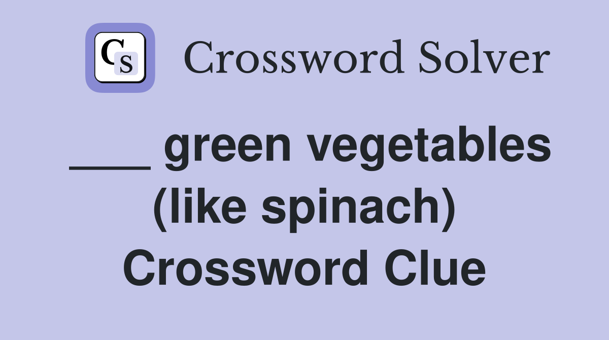 ___ green vegetables (like spinach) Crossword Clue