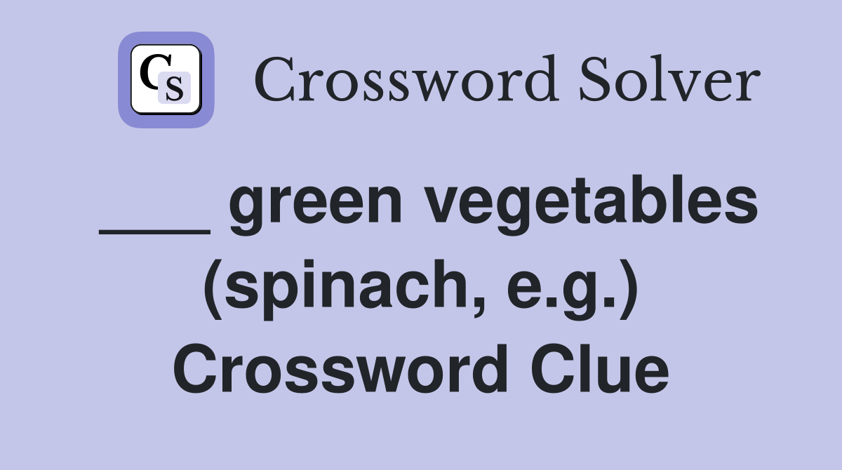 ___ green vegetables (spinach, e.g.) Crossword Clue