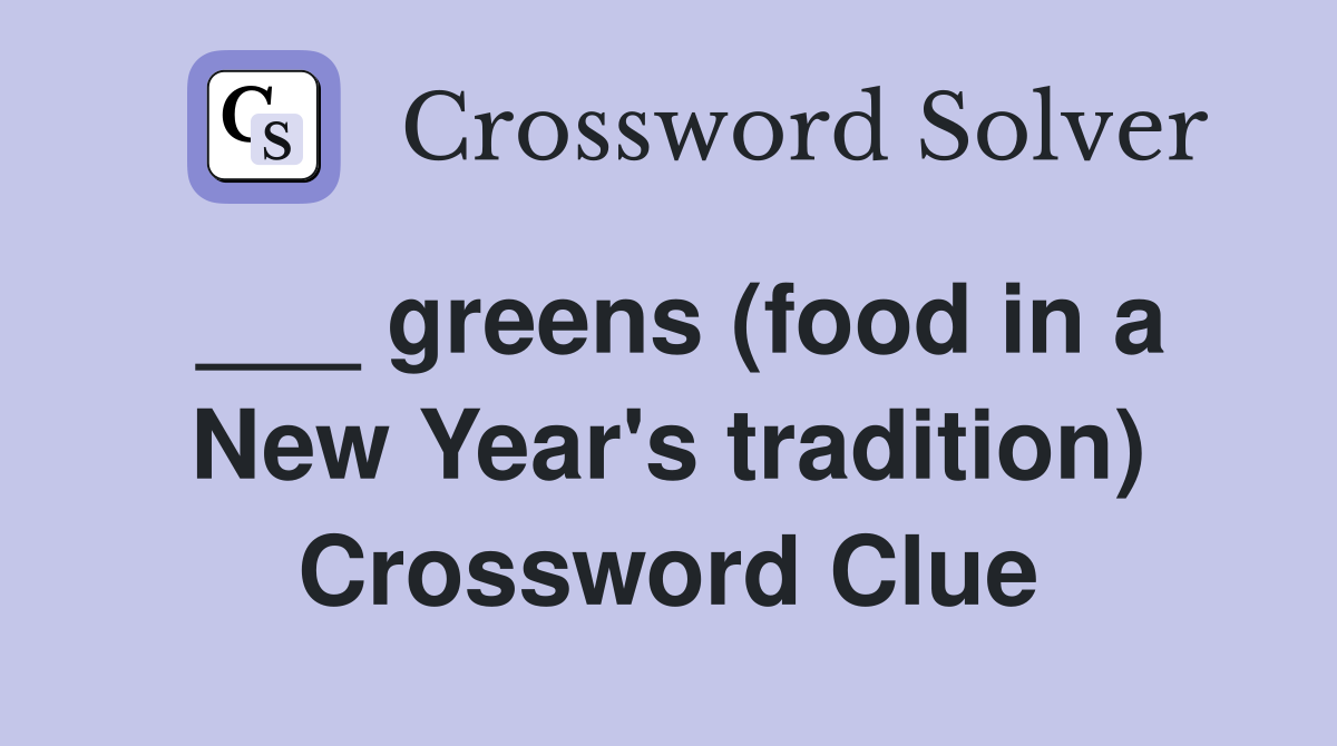 ___ greens (food in a New Year's tradition) Crossword Clue
