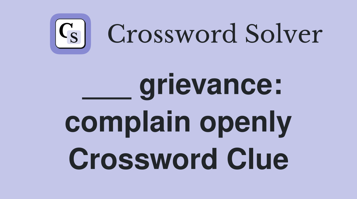 ___ grievance: complain openly Crossword Clue