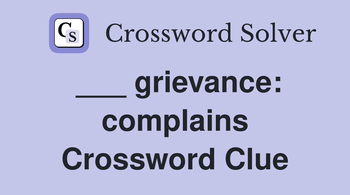 ___ grievance: complains Crossword Clue
