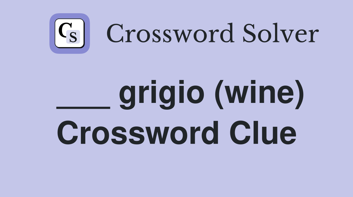 ___ grigio (wine) Crossword Clue