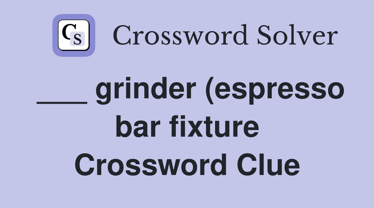 grinder (espresso bar fixture) Crossword Clue Answers Crossword Solver grinder (espresso bar fixture) Crossword Clue Answers Crossword Solver