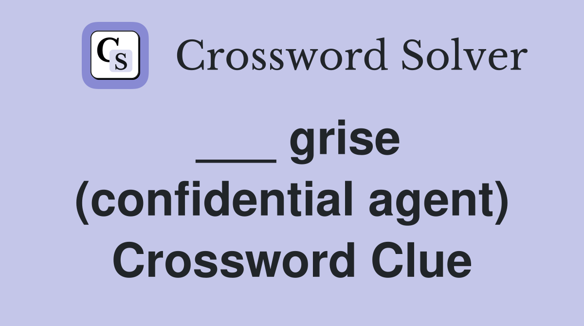 ___ grise (confidential agent) Crossword Clue