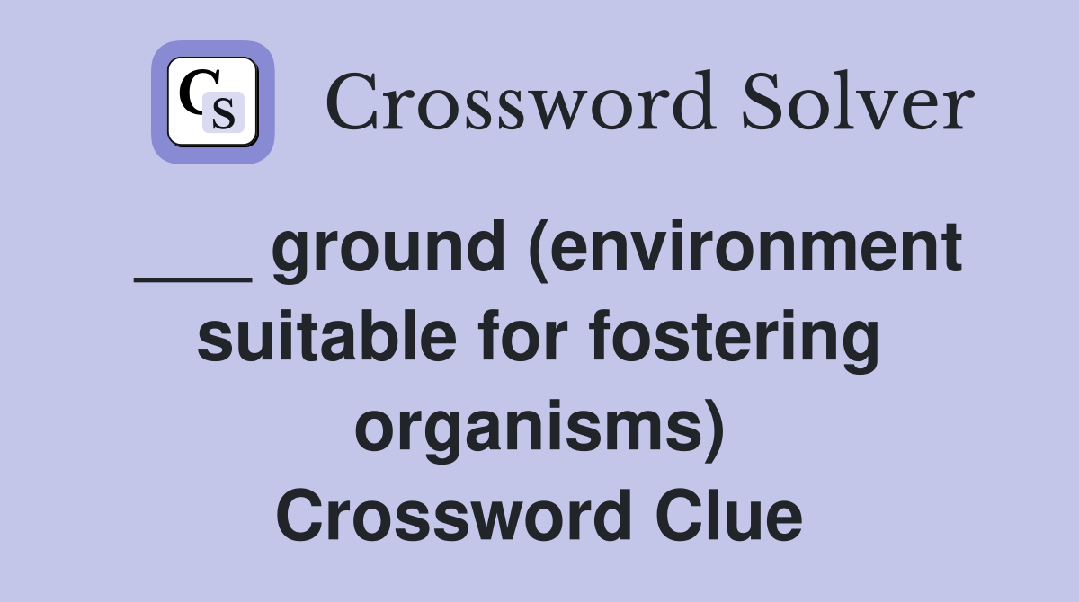 ___ ground (environment suitable for fostering organisms) Crossword Clue