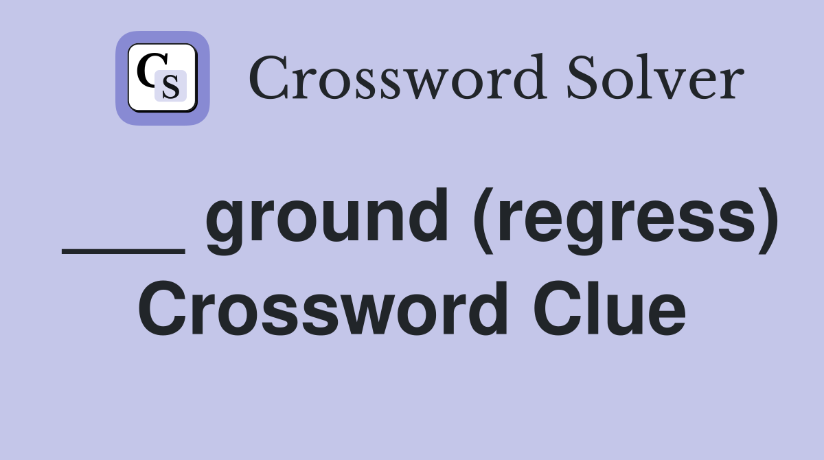 ___ ground (regress) Crossword Clue