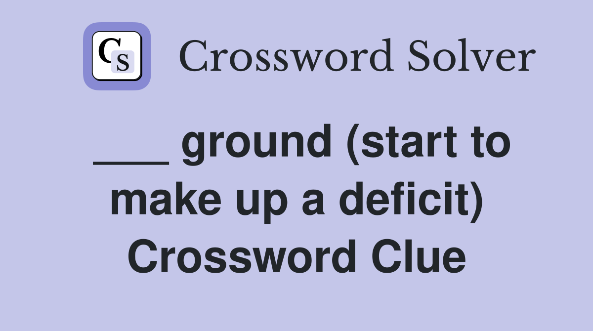 ___ ground (start to make up a deficit) Crossword Clue