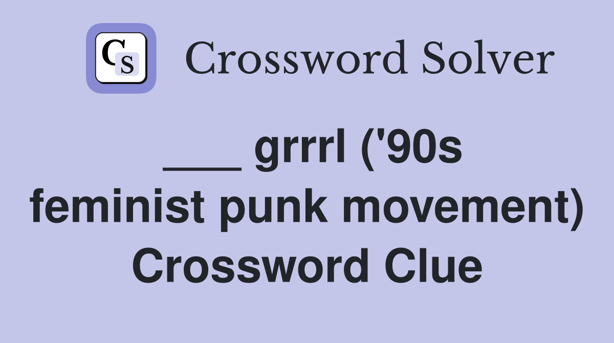 ___ grrrl ('90s feminist punk movement) Crossword Clue