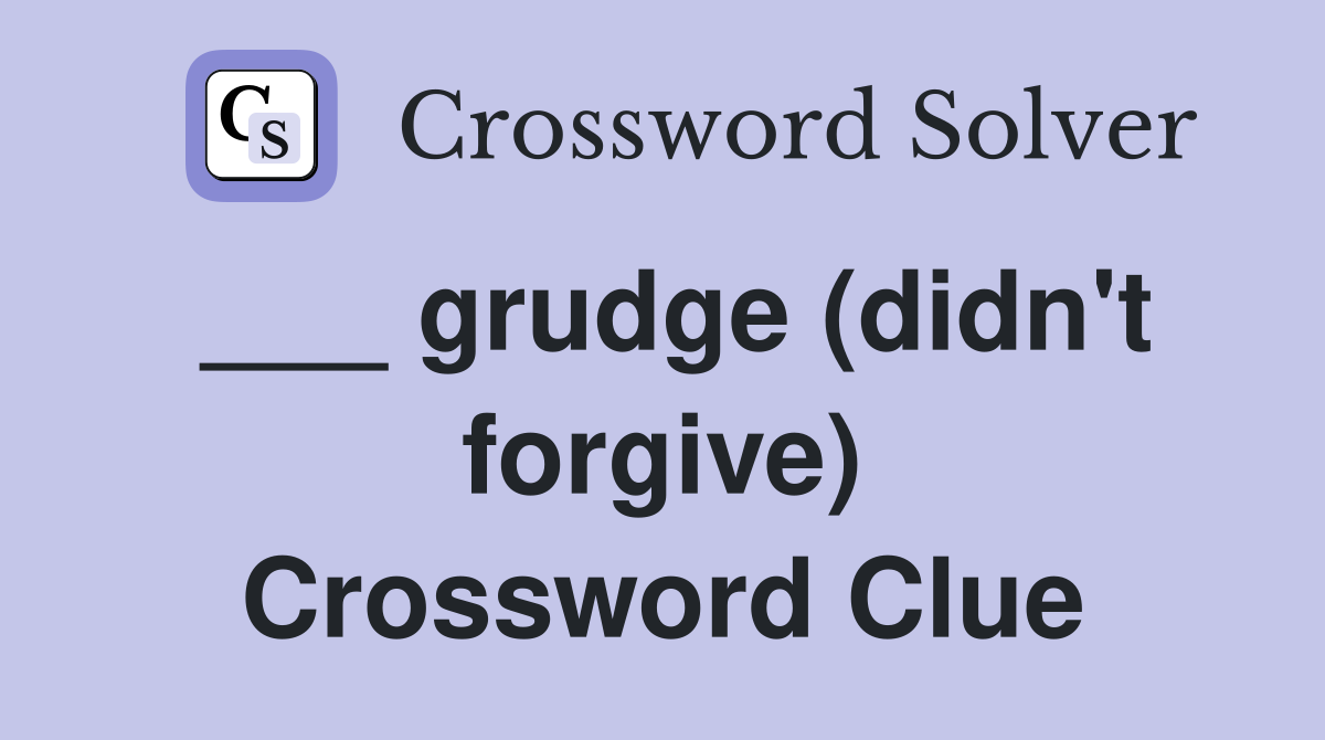 ___ grudge (didn't forgive) Crossword Clue