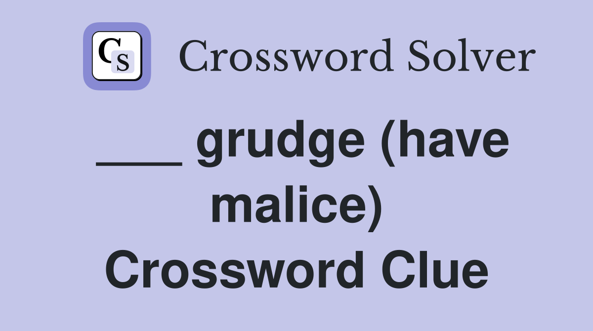 ___ grudge (have malice) Crossword Clue