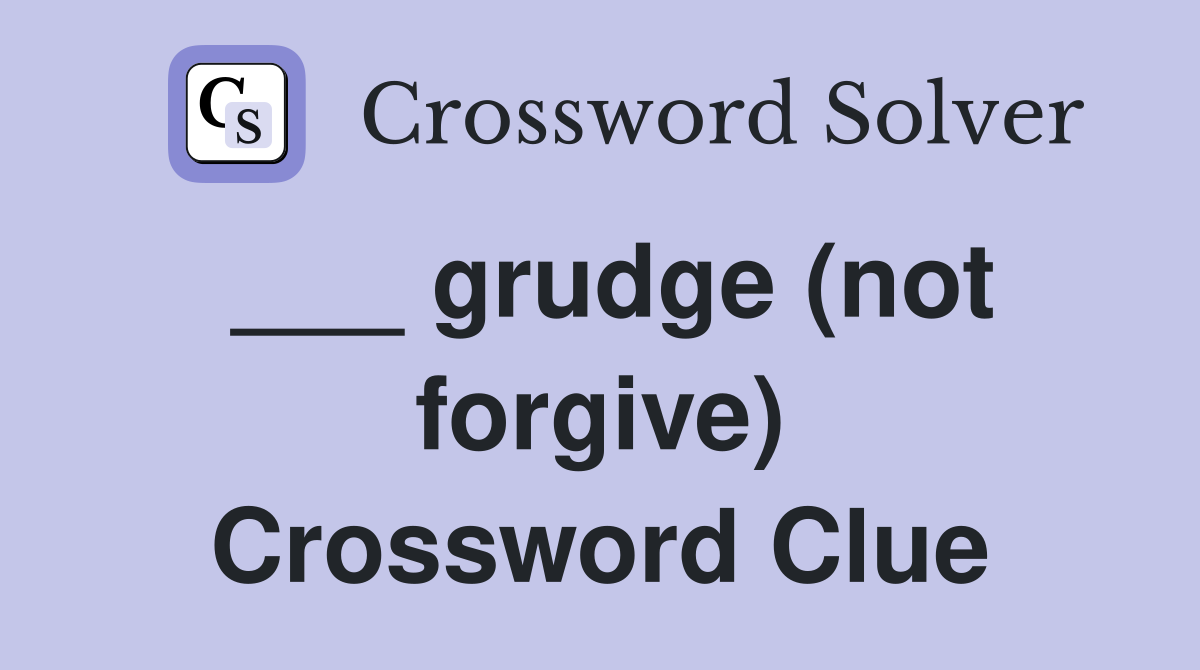 ___ grudge (not forgive) Crossword Clue