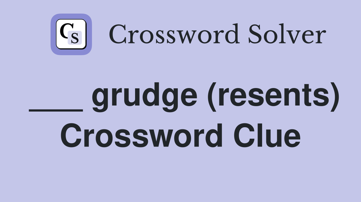 ___ grudge (resents) Crossword Clue