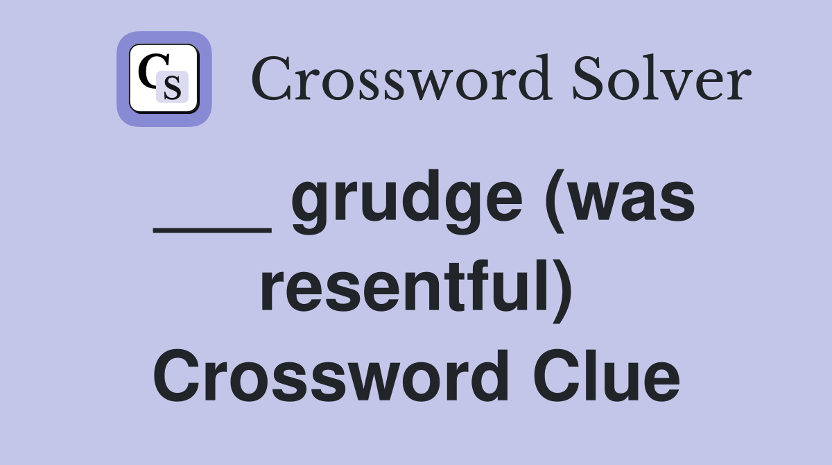 ___ grudge (was resentful) Crossword Clue