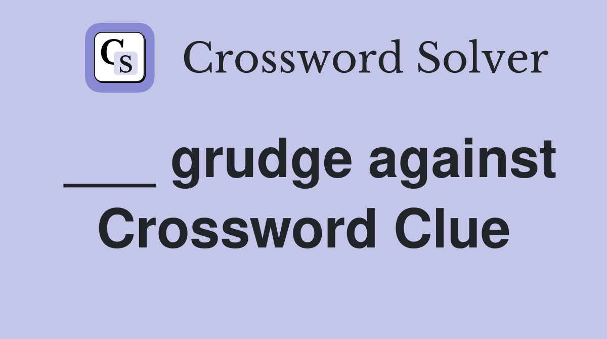 ___ grudge against Crossword Clue