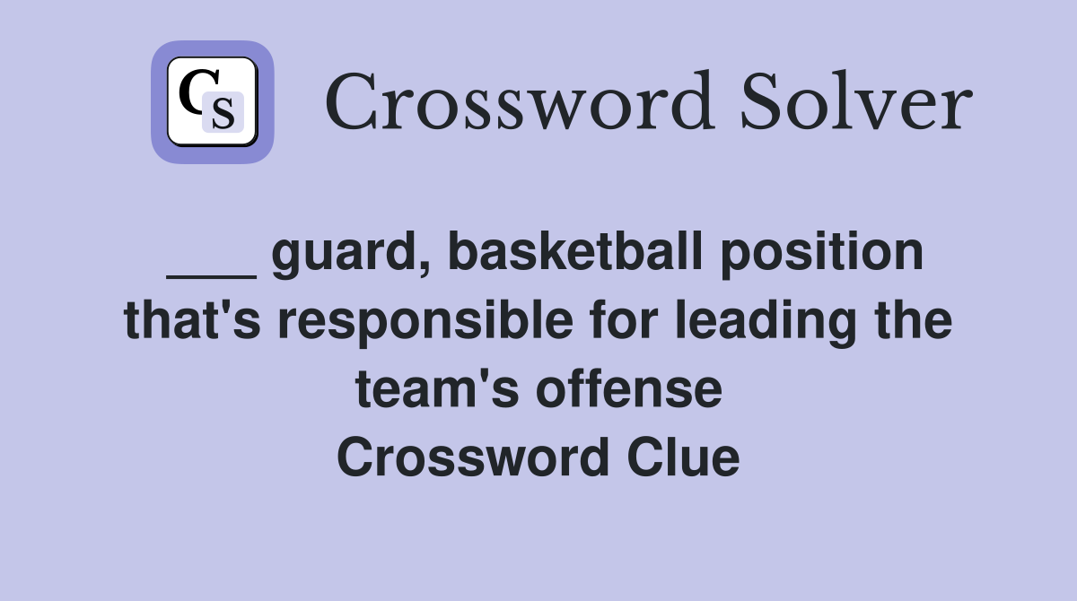 ___ guard, basketball position that's responsible for leading the team's offense Crossword Clue