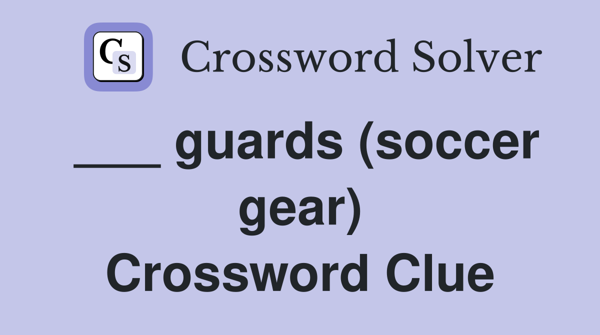 ___ guards (soccer gear) Crossword Clue