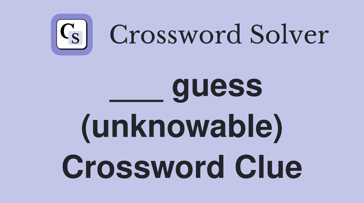 ___ guess (unknowable) Crossword Clue