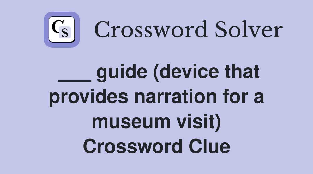 ___ guide (device that provides narration for a museum visit) Crossword Clue