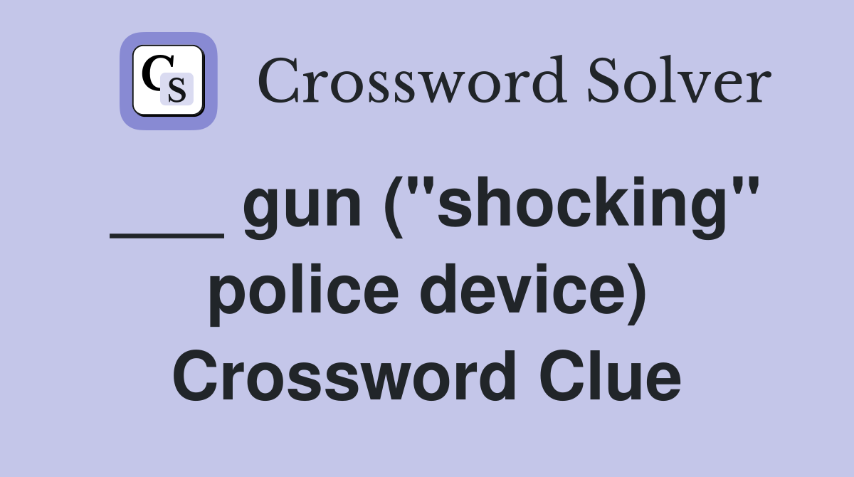 ___ gun ("shocking" police device) Crossword Clue