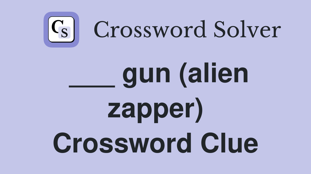 ___ gun (alien zapper) Crossword Clue