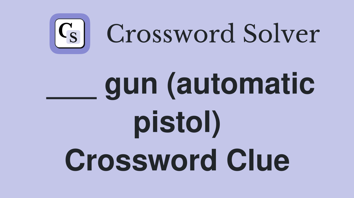 ___ gun (automatic pistol) Crossword Clue