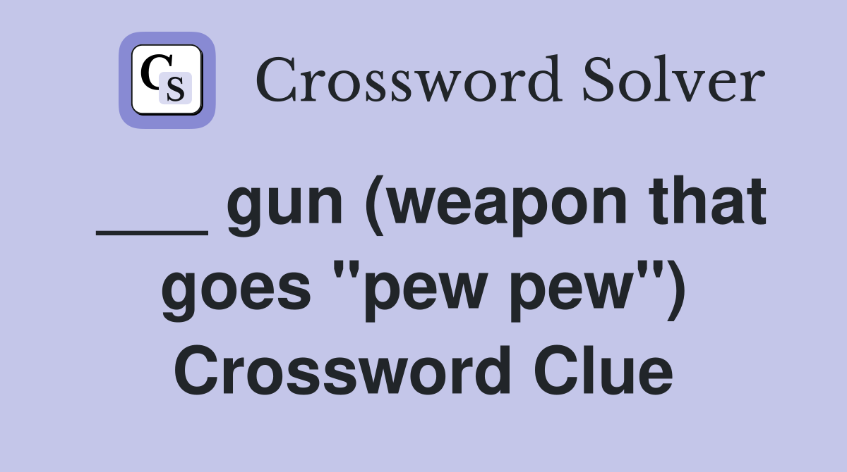___ gun (weapon that goes "pew pew") Crossword Clue